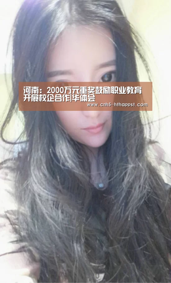 河南:2000万元重奖鼓励职业教育开展校企合作|华体会(图1) 华体会app